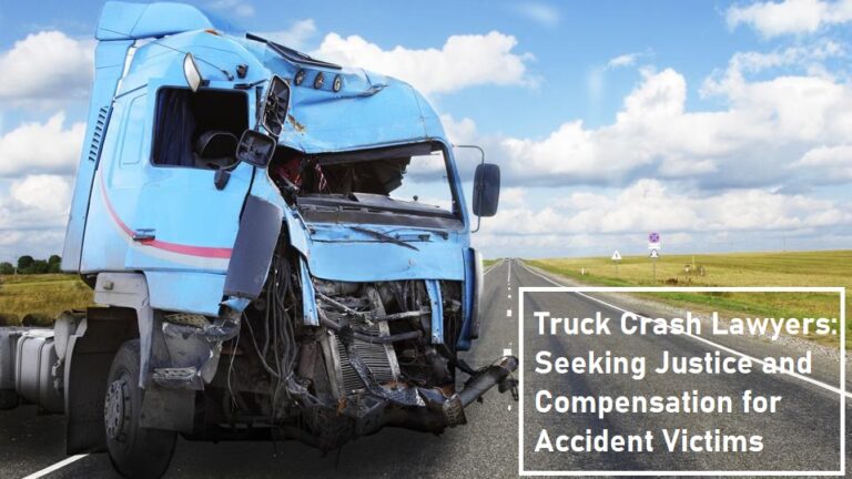 Truck Crash Lawyers: Seeking Justice and Compensation for Accident Victims